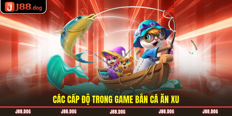 Các cấp độ trong game bắn cá ăn xu Các cấp độ trong game bắn cá ăn xu