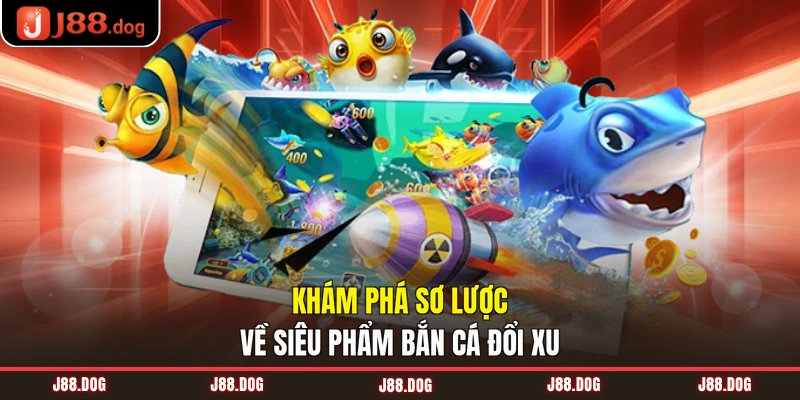 Khám phá sơ lược về siêu phẩm bắn cá đổi xu Khám phá sơ lược về siêu phẩm bắn cá đổi xu