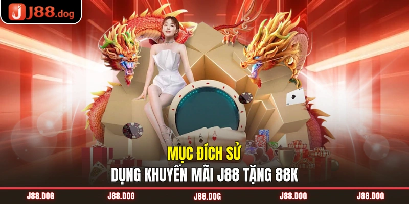 Mục đích sử dụng khuyến mãi J88 tặng 88K