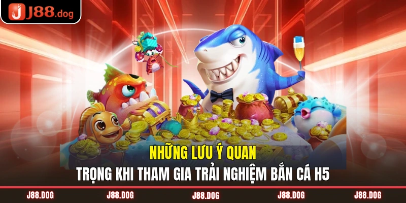 Những lưu ý quan trọng khi tham gia trải nghiệm H5 bắn cá Những lưu ý quan trọng khi tham gia trải nghiệm H5 bắn cá