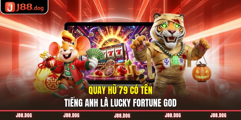 Quay hũ 79 có tên tiếng Anh là Lucky Fortune God Quay hũ 79 có tên tiếng Anh là Lucky Fortune God