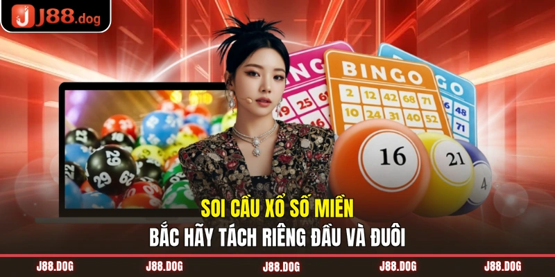 Soi cầu Xổ số miền Bắc hãy tách riêng đầu và đuôi