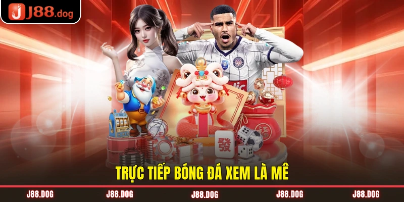 Trực tiếp bóng đá xem là mê Trực tiếp bóng đá xem là mê